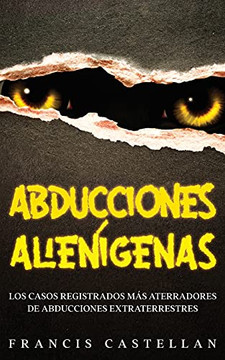 Abducciones Alienígenas: Los Casos Registrados más Aterradores de Abducciones Extraterrestres (Spanish Edition)
