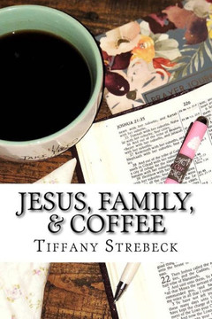 Jesus, Family, & Coffee: A devotional for women. Jesus, Family, & Coffee: A devotional for women.