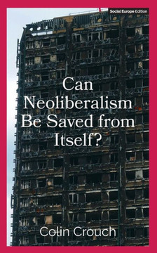 Can Neoliberalism Be Saved From Itself? Can Neoliberalism Be Saved From Itself?