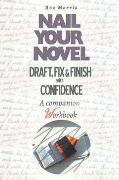 Nail Your Novel : Draft, Fix & Finish With Confidence. A Companion Workbook