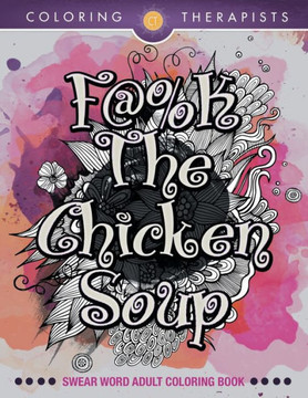 F@#k The Chicken Soup: Swear Word Adult Coloring Book