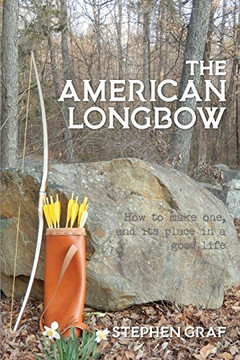 The American Longbow: How To Make One, And Its Place In A Good Life