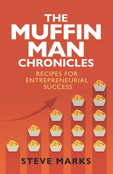 The Muffin Man Chronicles: Recipes For Entrepreneurial Success The Muffin Man Chronicles: Recipes For Entrepreneurial Success