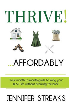 Thrive! ... Affordably: Your Month-To-Month Guide To Living Your Best Life Without Breaking The Bank. Thrive! ... Affordably: Your Month-To-Month Guide To Living Your Best Life Without Breaking The Bank.