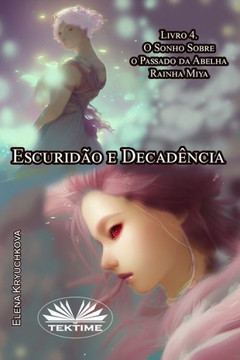 Escuridão E Decadência. Livro 4. O Sonho Sobre O Passado Da Abelha Rainha Miya. (Portuguese Edition)
