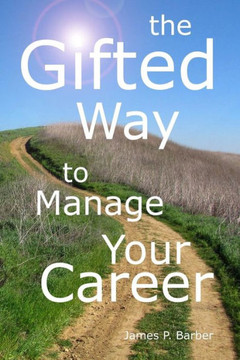 The Gifted Way To Manage Your Career: Grow And Sustain Your Career Through The 5-Phase Career Model And Faith-Based Principles
