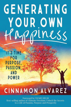 Generating Your Own Happiness: It's Time for Purpose, Passion, and Power