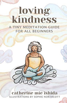 Loving-Kindness : A Tiny Meditation Guide for All Beginners Loving-Kindness : A Tiny Meditation Guide for All Beginners