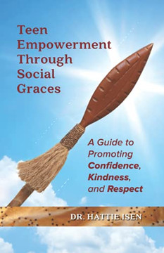 Teen Empowerment Through Social Graces: A Guide to Promoting Confidence, Kindness, and Respect Teen Empowerment Through Social Graces: A Guide to Promoting Confidence, Kindness, and Respect