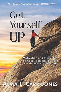 Get Yourself Up: Motivation And Inspiration To Keep Pressing Forward For The Next Generation (The Tallest Mountain Series)