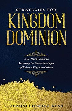 Strategies for Kingdom Dominion: A 21-Day Journey to Accessing the Many Privileges of Being a Kingdom Citizen Strategies for Kingdom Dominion: A 21-Day Journey to Accessing the Many Privileges of Being a Kingdom Citizen