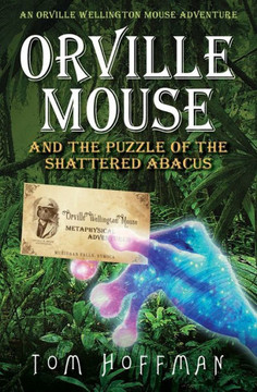 Orville Mouse And The Puzzle Of The Shattered Abacus (Orville Wellington Mouse)