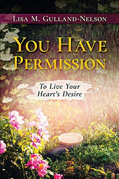 You Have Permission: To Live Your Heart's Desire You Have Permission: To Live Your Heart's Desire