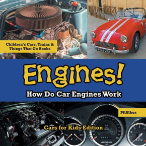Engines! How Do Car Engines Work - Cars for Kids Edition - Children's Cars, Trains & Things That Go Books Engines! How Do Car Engines Work - Cars for Kids Edition - Children's Cars, Trains & Things That Go Books