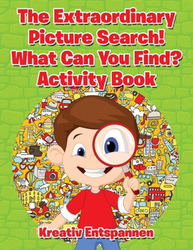The Extraordinary Picture Search! What Can You Find? Activity Book The Extraordinary Picture Search! What Can You Find? Activity Book