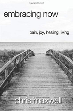 Embracing Now : Pain, Joy, Healing, Living