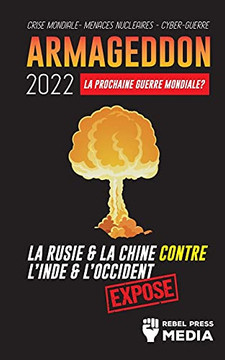 Armageddon 2022: La Prochaine Guerre Mondiale ?: La Russie Et La Chine Contre L'Inde Et L'Occident; Crise Mondiale - Menaces Nucl??Aires - Cyber-Guerre; Expos?? (Conspiracy Debunked) (French Edition)