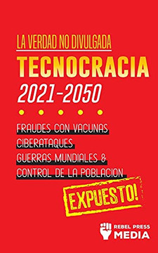 La Verdad No Divulgada: Tecnocracia: Tecnocracia: Fraudes Con Vacunas, Ciberataques, Guerras Mundiales Y Control De La Poblaci??N; Expuesto! (Truth Anonymous) (Spanish Edition)