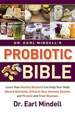 Dr. Earl Mindell'S Probiotic Bible: Learn How Healthy Bacteria Can Help Your Body Absorb Nutrients, Enhance Your Immune System, And Prevent And Treat Diseases. - 9781684423552