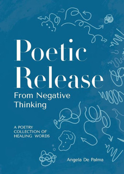 Poetic Release from Negative Thinking: A poetry collection of healing words