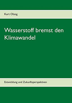 Wasserstoff bremst den Klimawandel: Entwicklung und Zukunftsperspektiven (German Edition) Wasserstoff bremst den Klimawandel: Entwicklung und Zukunftsperspektiven (German Edition)