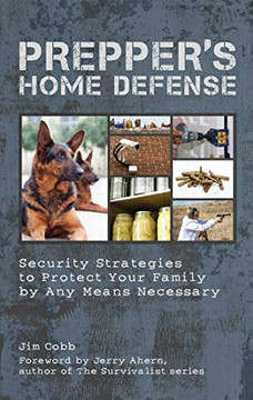 Prepper'S Home Defense: Security Strategies To Protect Your Family By Any Means Necessary Prepper'S Home Defense: Security Strategies To Protect Your Family By Any Means Necessary