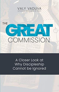 The Great Commission : A Closer Look at Why Discipleship Cannot Be Ignored The Great Commission : A Closer Look at Why Discipleship Cannot Be Ignored