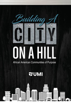 BUILDING A CITY ON A HILL: AFRICAN AMERICAN COMMUNITIES OF PURPOSE