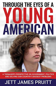Through the Eyes of a Young American: A Teenager?s Perspective on Government, Politics and Solving Our Country?s Biggest Problems