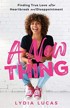 A New Thing: Finding True Love after Heartbreak and Disappointment A New Thing: Finding True Love after Heartbreak and Disappointment