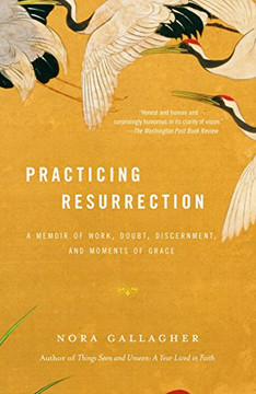 Practicing Resurrection: A Memoir Of Work, Doubt, Discernment, And Moments Of Grace