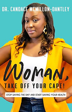 Woman, Take Off Your Cape! : Stop Saving the Day and Start Saving Your Health