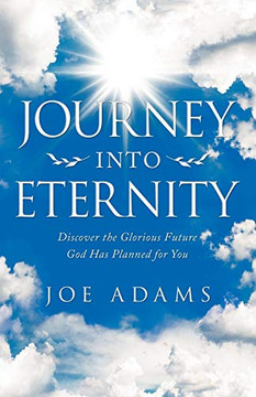 Journey Into Eternity : Discover the Glorious Future God Has Planned for You