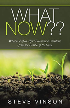 What Now: What to Expect After Becoming a Christian (From the Parable of the Soils)
