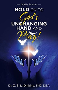 Hold on to God?s Unchanging Hand and Pray!: God Is Faithful - Paperback Hold on to God?s Unchanging Hand and Pray!: God Is Faithful - Paperback
