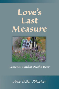 Love'S Last Measure: Lessons Found At Death'S Door Love'S Last Measure: Lessons Found At Death'S Door