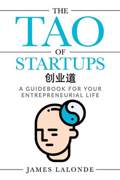 The Tao Of Startups : A Guidebook For Your Entrepreneurial Life (A Step-By-Step, How To Guide For Doing A Successful Startup) The Tao Of Startups : A Guidebook For Your Entrepreneurial Life (A Step-By-Step, How To Guide For Doing A Successful Startup)