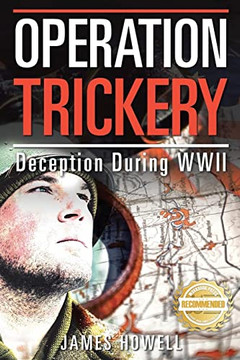 Operation Trickery: Deception During Wwii Operation Trickery: Deception During Wwii