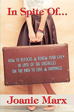 In Spite Of... : How to Refocus & Renew Your Life(R) in Spite of the Obstacles on the Path to Love & Happiness