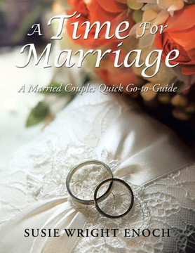 A Time For Marriage: A Married Couples Quick Go-To-Guide A Time For Marriage: A Married Couples Quick Go-To-Guide