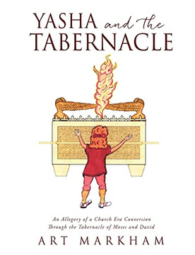 Yasha And The Tabernacle: An Allegory Of A Church Era Conversion Through The Tabernacle Of Moses And David