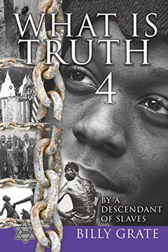 What Is Truth 4: By A Descendant Of Slaves