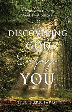 Discovering God Enjoys You: A Pathway To Finding Your True Identity Discovering God Enjoys You: A Pathway To Finding Your True Identity