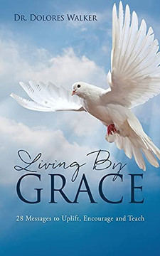 Living By Grace: 28 Messages To Uplift, Encourage And Teach