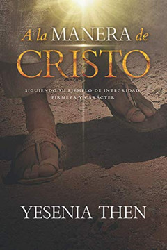 A la manera de Cristo : Siguiendo su ejemplo de integridad, firmeza y carácter