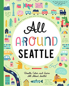 All Around Seattle : Doodle, Color, and Learn All about Your Hometown! All Around Seattle : Doodle, Color, and Learn All about Your Hometown!