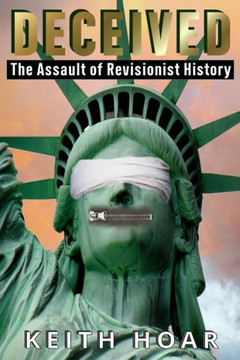 Deceived: The Assault Of Revisionist History Deceived: The Assault Of Revisionist History