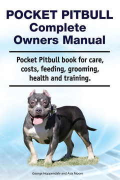 Pocket Pitbull Complete Owners Manual. Pocket Pitbull Book For Care, Costs, Feeding, Grooming, Health And Training.