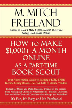 HOW TO MAKE $1,000+ A MONTH ONLINE AS A PART-TIME BOOK SCOUT: Your Authoritative Guide to Earning a RISK FREE Income Selling Books, DVDs & CDs to Online Vendors HOW TO MAKE $1,000+ A MONTH ONLINE AS A PART-TIME BOOK SCOUT: Your Authoritative Guide to Earning a RISK FREE Income Selling Books, DVDs & CDs to Online Vendors