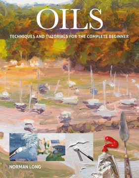 Oils : Techniques And Tutorials For The Complete Beginner Oils : Techniques And Tutorials For The Complete Beginner
